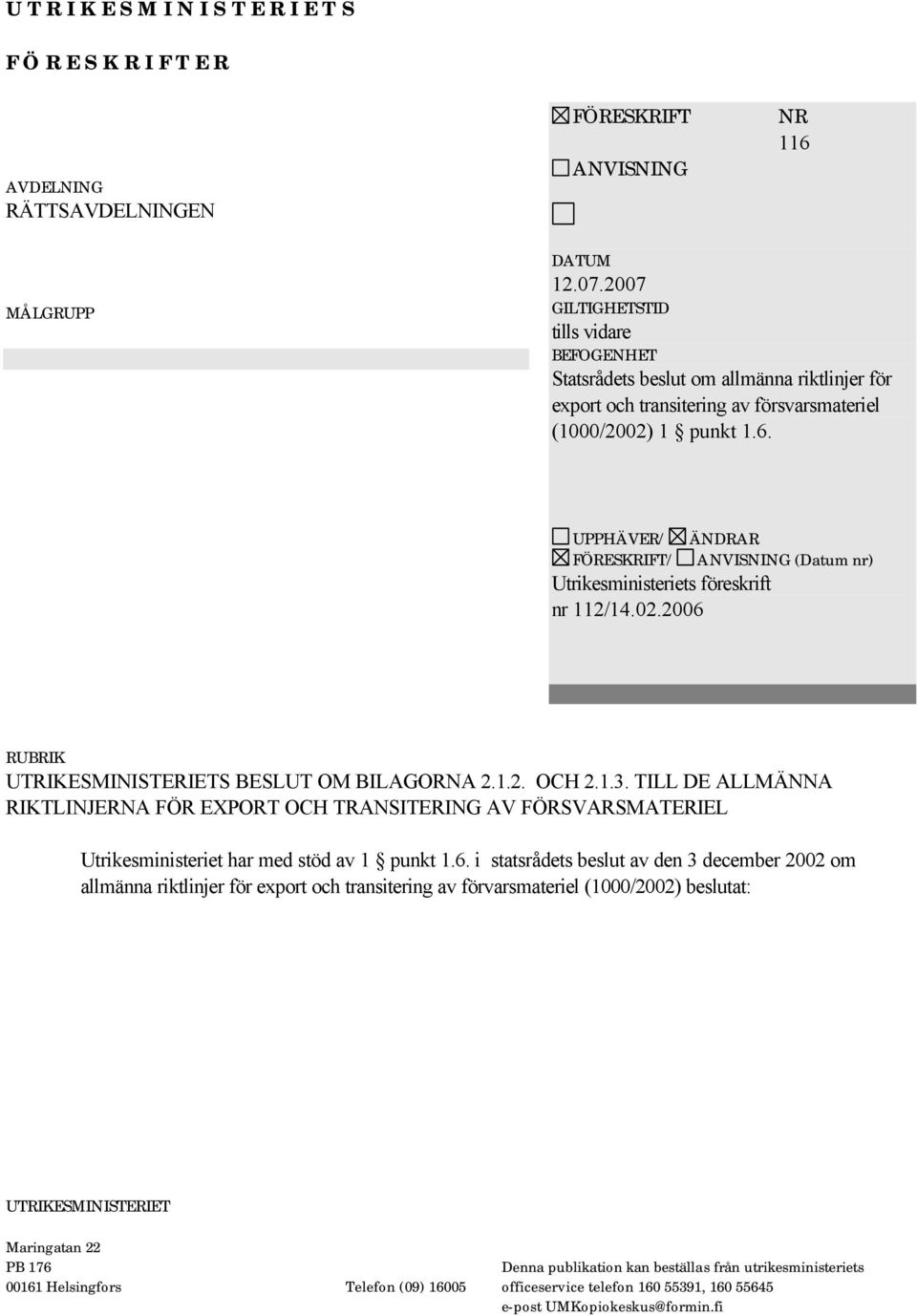 UPPHÄVER/ FÖRESKRIFT/ Utrikesministeriets föreskrift nr 112/14.02.2006 ÄNDRAR ANVISNING (Datum nr) RUBRIK S BESLUT OM BILAGORNA 2.1.2. OCH 2.1.3.