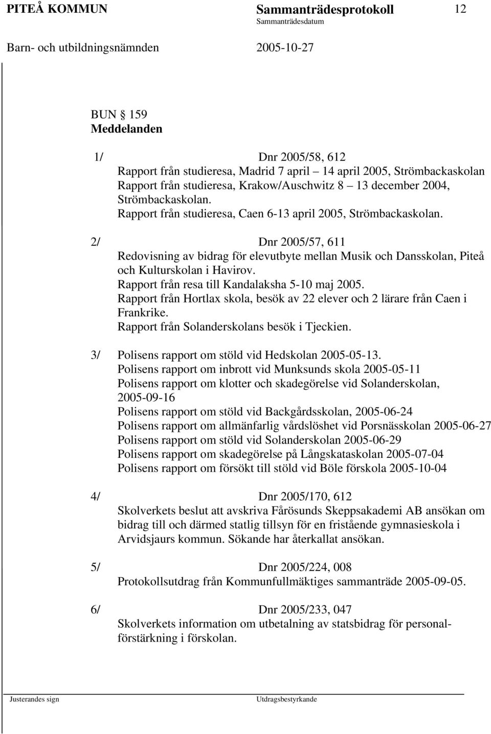 2/ Dnr 2005/57, 611 Redovisning av bidrag för elevutbyte mellan Musik och Dansskolan, Piteå och Kulturskolan i Havirov. Rapport från resa till Kandalaksha 5-10 maj 2005.