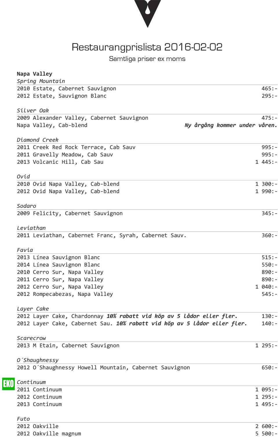 Diamond Creek 2011 Creek Red Rock Terrace, Cab Sauv 995:- 2011 Gravelly Meadow, Cab Sauv 995:- 2013 Volcanic Hill, Cab Sau 1 445:- Ovid 2010 Ovid Napa Valley, Cab- blend 1 300:- 2012 Ovid Napa