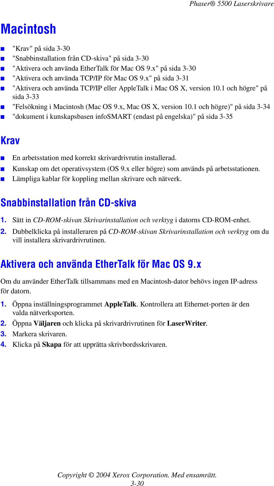 1 och högre)" på sida 3-34 "dokument i kunskapsbasen infosmart (endast på engelska)" på sida 3-35 Krav En arbetsstation med korrekt skrivardrivrutin installerad. Kunskap om det operativsystem (OS 9.