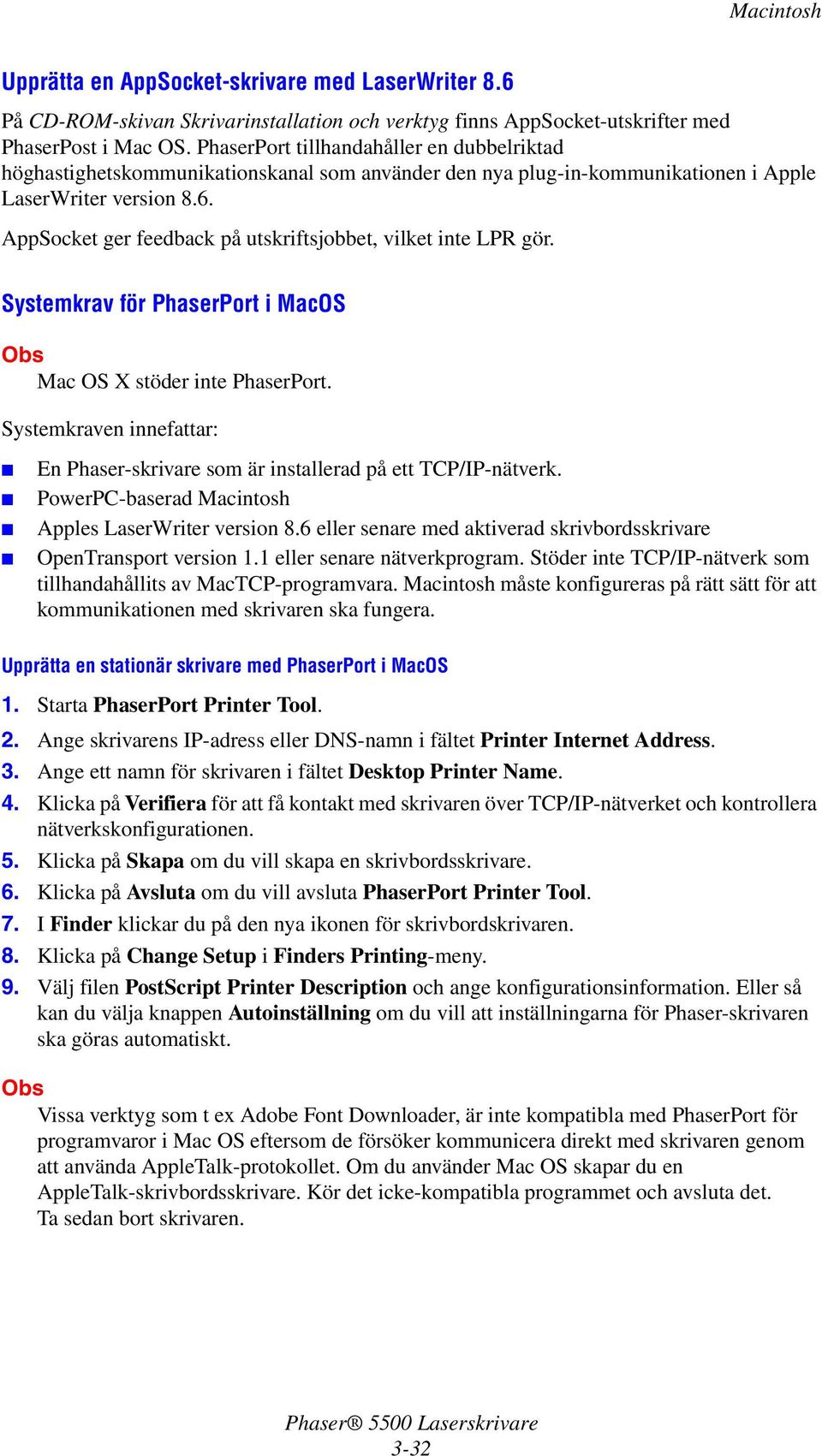 AppSocket ger feedback på utskriftsjobbet, vilket inte LPR gör. Systemkrav för PhaserPort i MacOS Obs Mac OS X stöder inte PhaserPort.