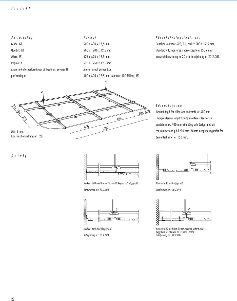Danoline Markant 600, G1, 600 x 600 x 12,5 mm, standard vit, monteras i bärverksystem 850 enligt konstruktionsritning nr 20 och detaljritning nr 20.2.003. Max. 600 Bärverksystem 600 600 Max.