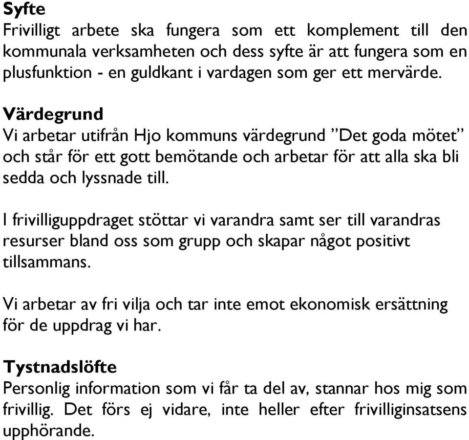 I frivilliguppdraget stöttar vi varandra samt ser till varandras resurser bland oss som grupp och skapar något positivt tillsammans.