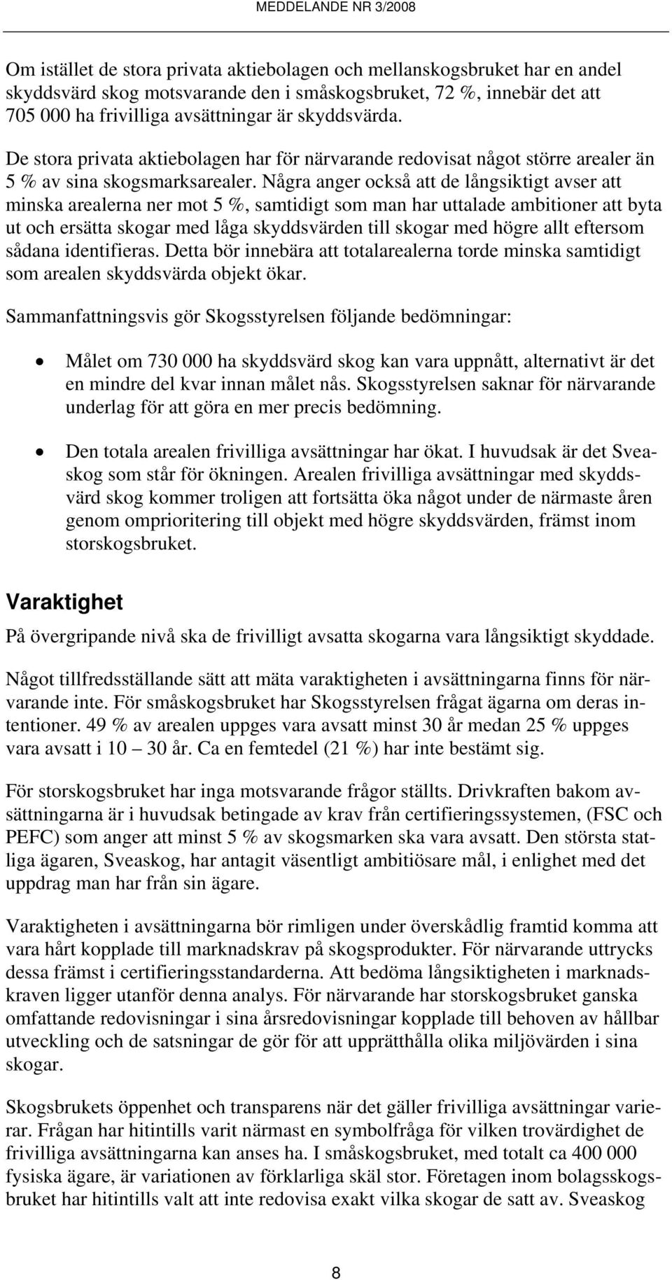 Några anger också att de långsiktigt avser att minska arealerna ner mot 5 %, samtidigt som man har uttalade ambitioner att byta ut och ersätta skogar med låga skyddsvärden till skogar med högre allt