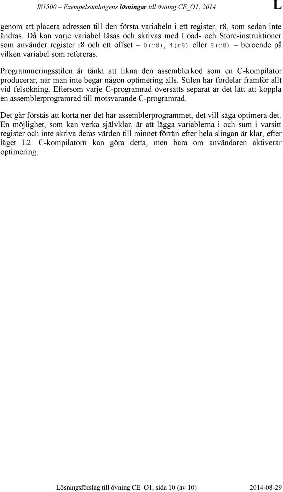 Programmeringsstilen är tänkt att likna den assemblerkod som en C-kompilator producerar, när man inte begär någon optimering alls. Stilen har fördelar framför allt vid felsökning.
