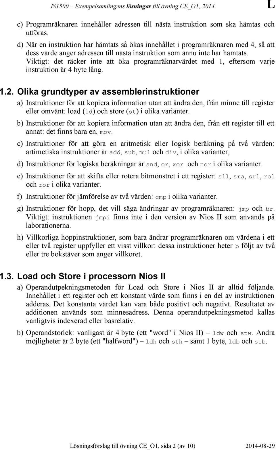 Viktigt: det räcker inte att öka programräknarvärdet med 1, eftersom varje instruktion är 4 byte lång. 1.2.