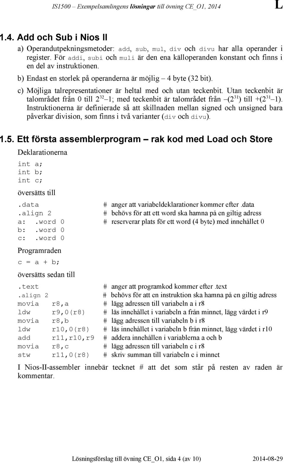 c) Möjliga talrepresentationer är heltal med och utan teckenbit. Utan teckenbit är talområdet från 0 till 2 32 1; med teckenbit är talområdet från (2 31 ) till +(2 31 1).