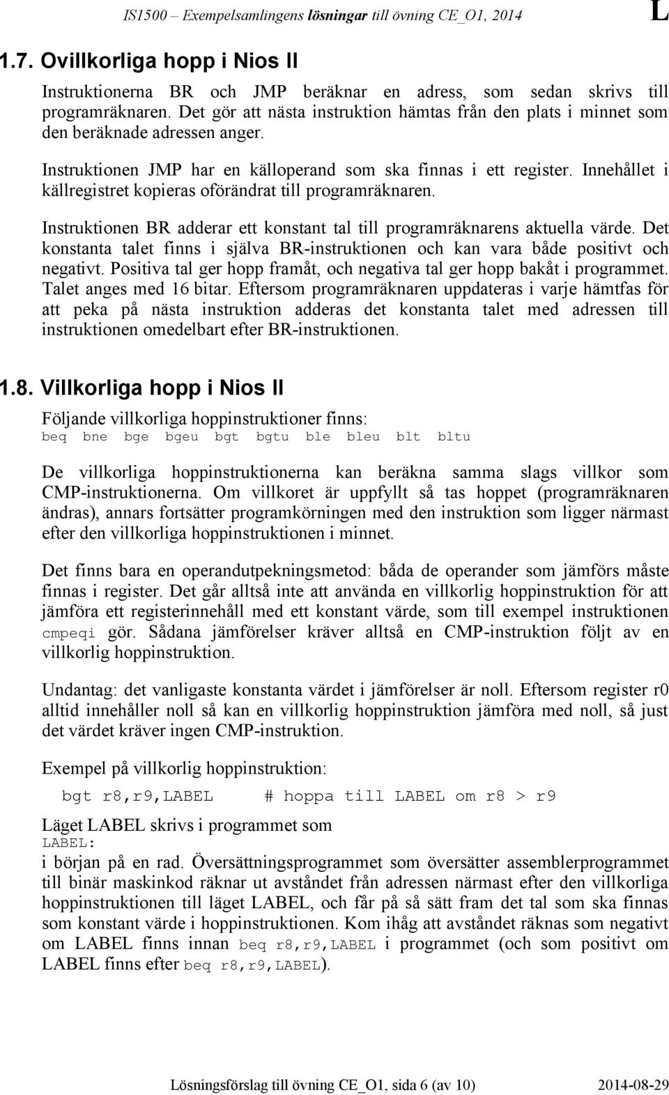 Innehållet i källregistret kopieras oförändrat till programräknaren. Instruktionen BR adderar ett konstant tal till programräknarens aktuella värde.