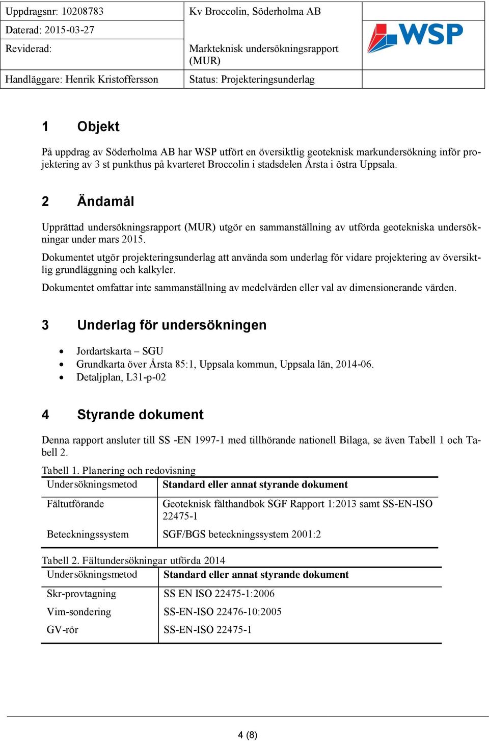 2 Ändamål Upprättad undersökningsrapport (MUR) utgör en sammanställning av utförda geotekniska undersökningar under mars 2015.