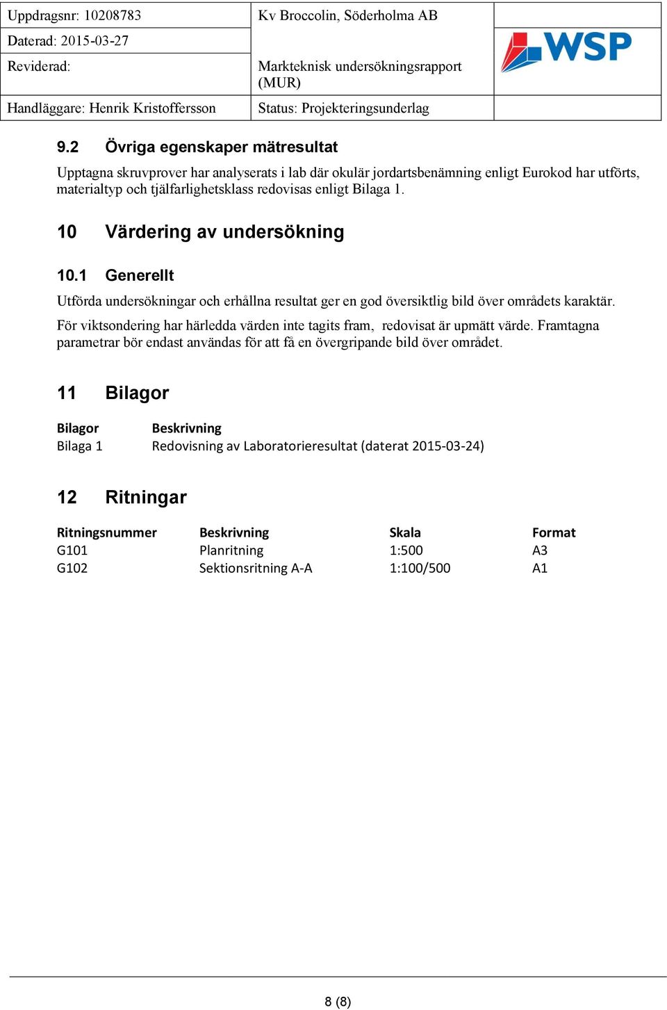 10 Värdering av undersökning 10.1 Generellt Utförda undersökningar och erhållna resultat ger en god översiktlig bild över områdets karaktär.