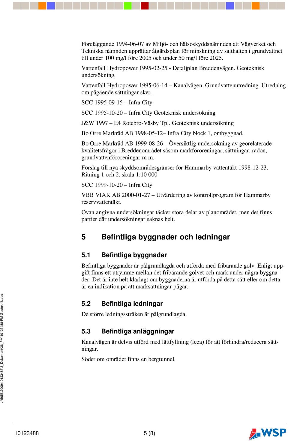 Utredning om pågående sättningar sker. SCC 1995-09-15 Infra City SCC 1995-10-20 Infra City Geoteknisk undersökning J&W 1997 E4 Rotebro-Väsby Tpl.