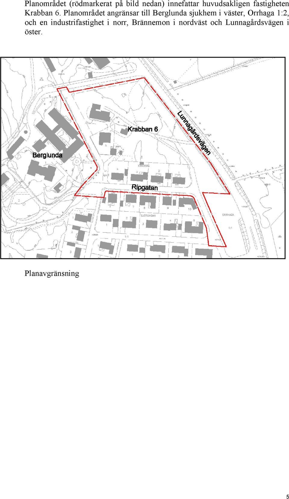 Planområdet angränsar till Berglunda sjukhem i väster, Orrhaga