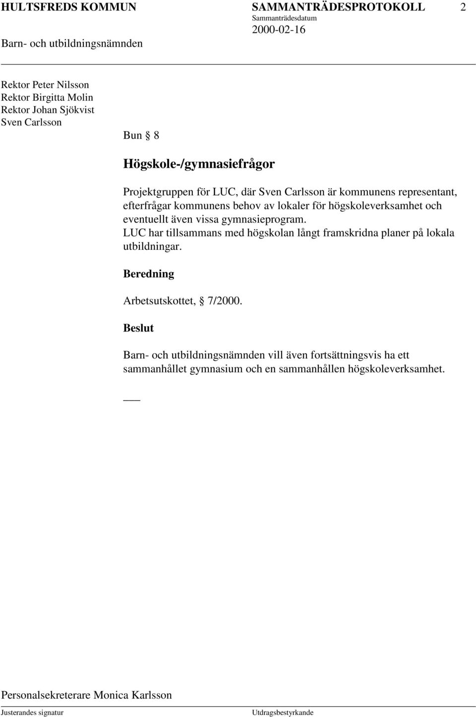 högskoleverksamhet och eventuellt även vissa gymnasieprogram. LUC har tillsammans med högskolan långt framskridna planer på lokala utbildningar.