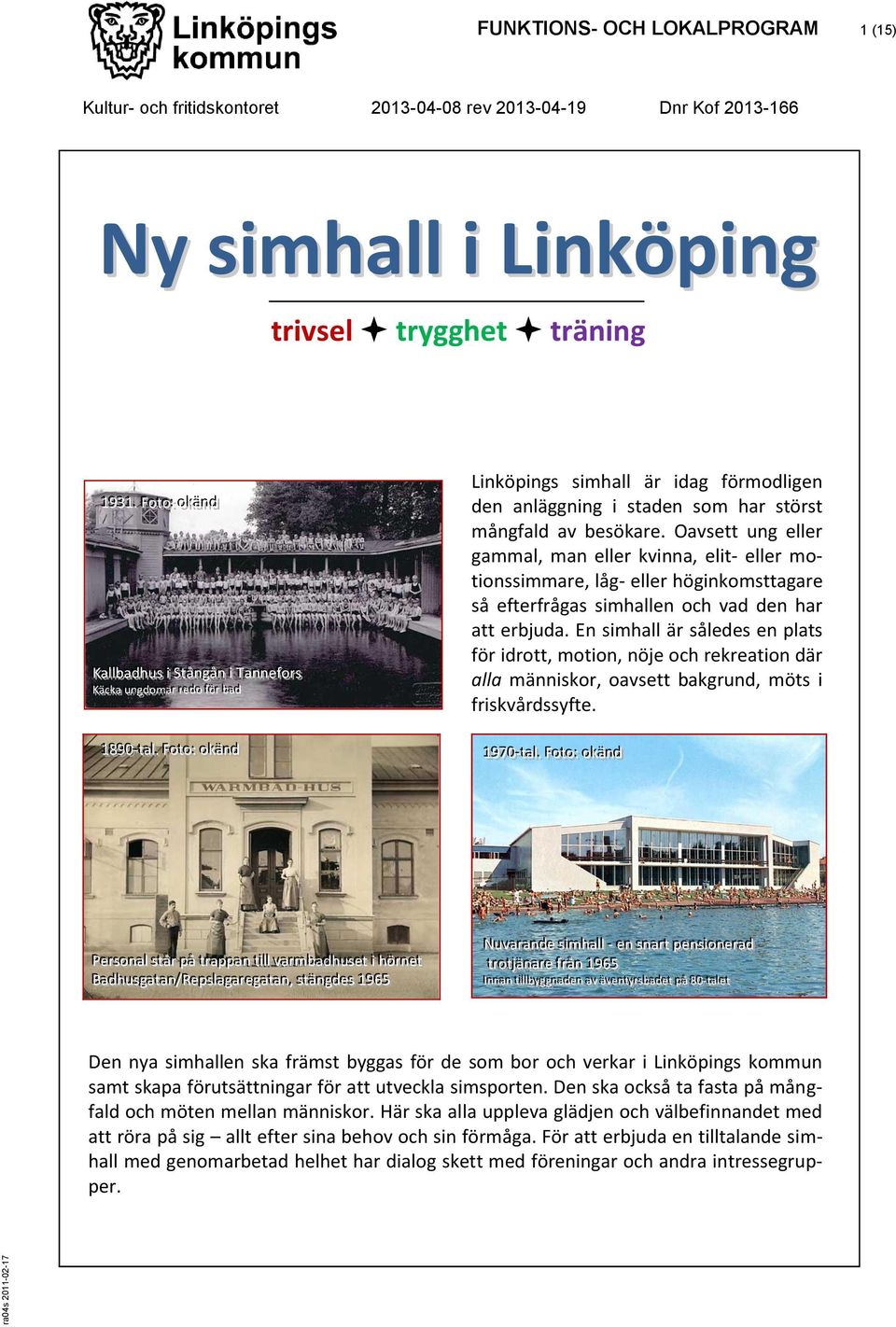rr r e d o ff fö rr rb a d Den nya simhallen ska främst byggas för de som bor och verkar i Linköpings kommun samt skapa förutsättningar för att utveckla simsporten.
