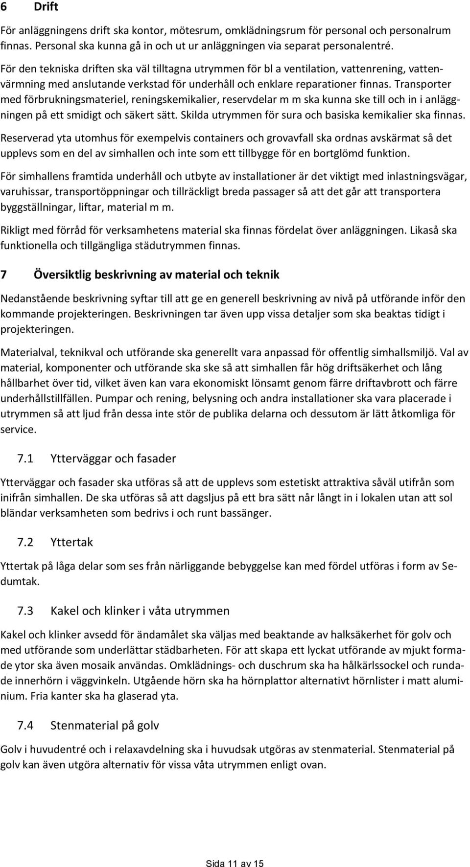Transporter med förbrukningsmateriel, reningskemikalier, reservdelar m m ska kunna ske till och in i anläggningen på ett smidigt och säkert sätt.