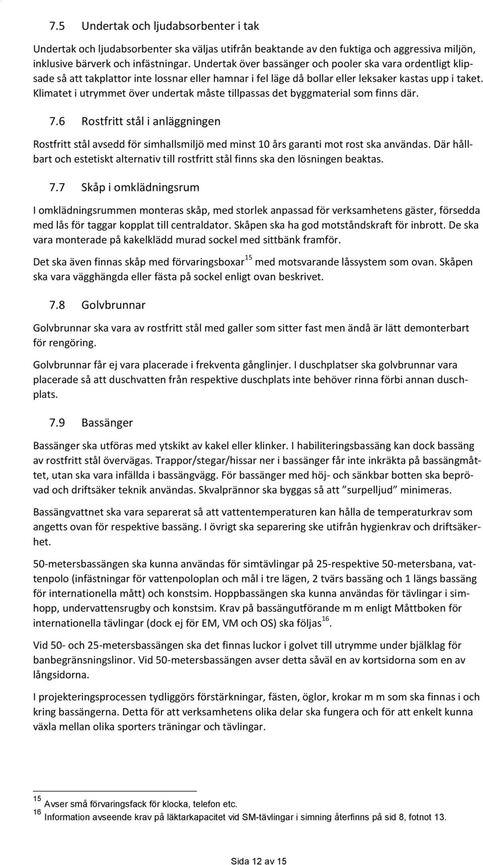 Klimatet i utrymmet över undertak måste tillpassas det byggmaterial som finns där. 7.