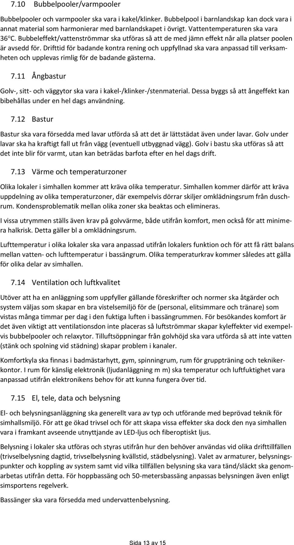Drifttid för badande kontra rening och uppfyllnad ska vara anpassad till verksamheten och upplevas rimlig för de badande gästerna. 7.