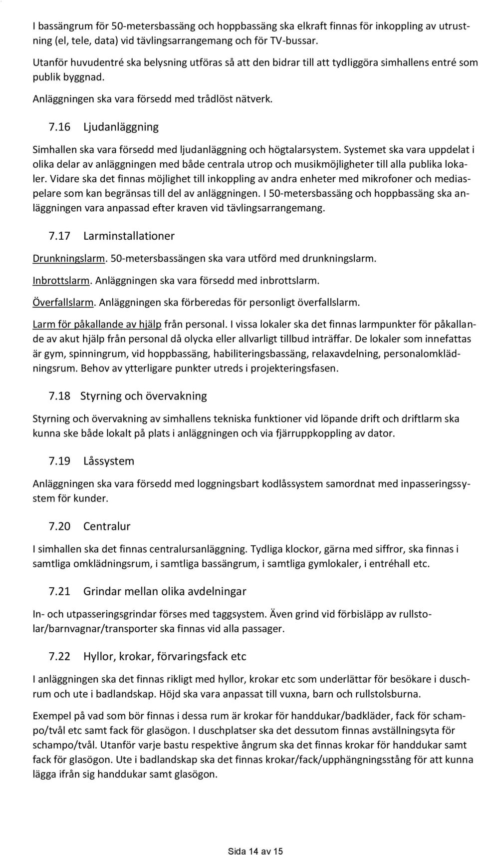 16 Ljudanläggning Simhallen ska vara försedd med ljudanläggning och högtalarsystem.