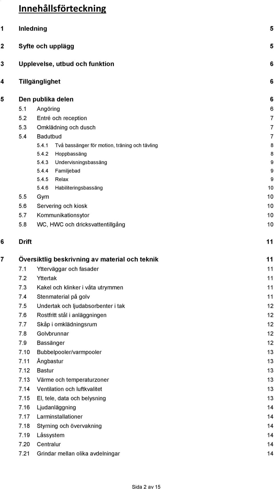 5 Gym 10 5.6 Servering och kiosk 10 5.7 Kommunikationsytor 10 5.8 WC, HWC och dricksvattentillgång 10 6 Drift 11 7 Översiktlig beskrivning av material och teknik 11 7.1 Ytterväggar och fasader 11 7.