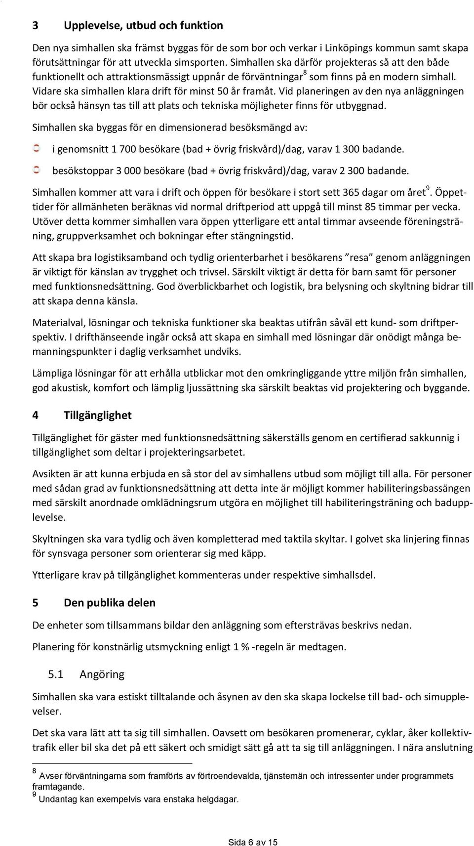Vid planeringen av den nya anläggningen bör också hänsyn tas till att plats och tekniska möjligheter finns för utbyggnad.