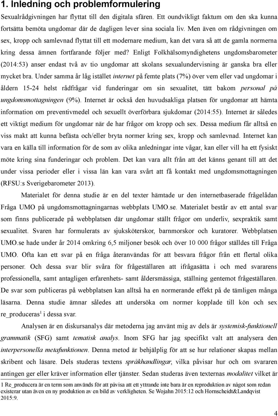 Enligt Folkhälsomyndighetens ungdomsbarometer (2014:53) anser endast två av tio ungdomar att skolans sexualundervisning är ganska bra eller mycket bra.