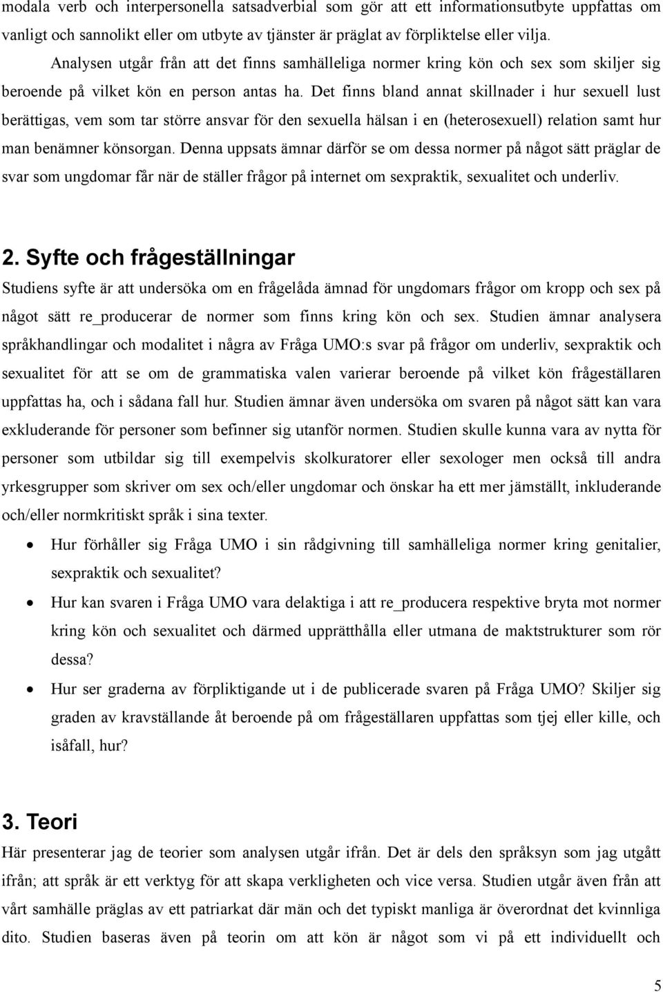 Det finns bland annat skillnader i hur sexuell lust berättigas, vem som tar större ansvar för den sexuella hälsan i en (heterosexuell) relation samt hur man benämner könsorgan.