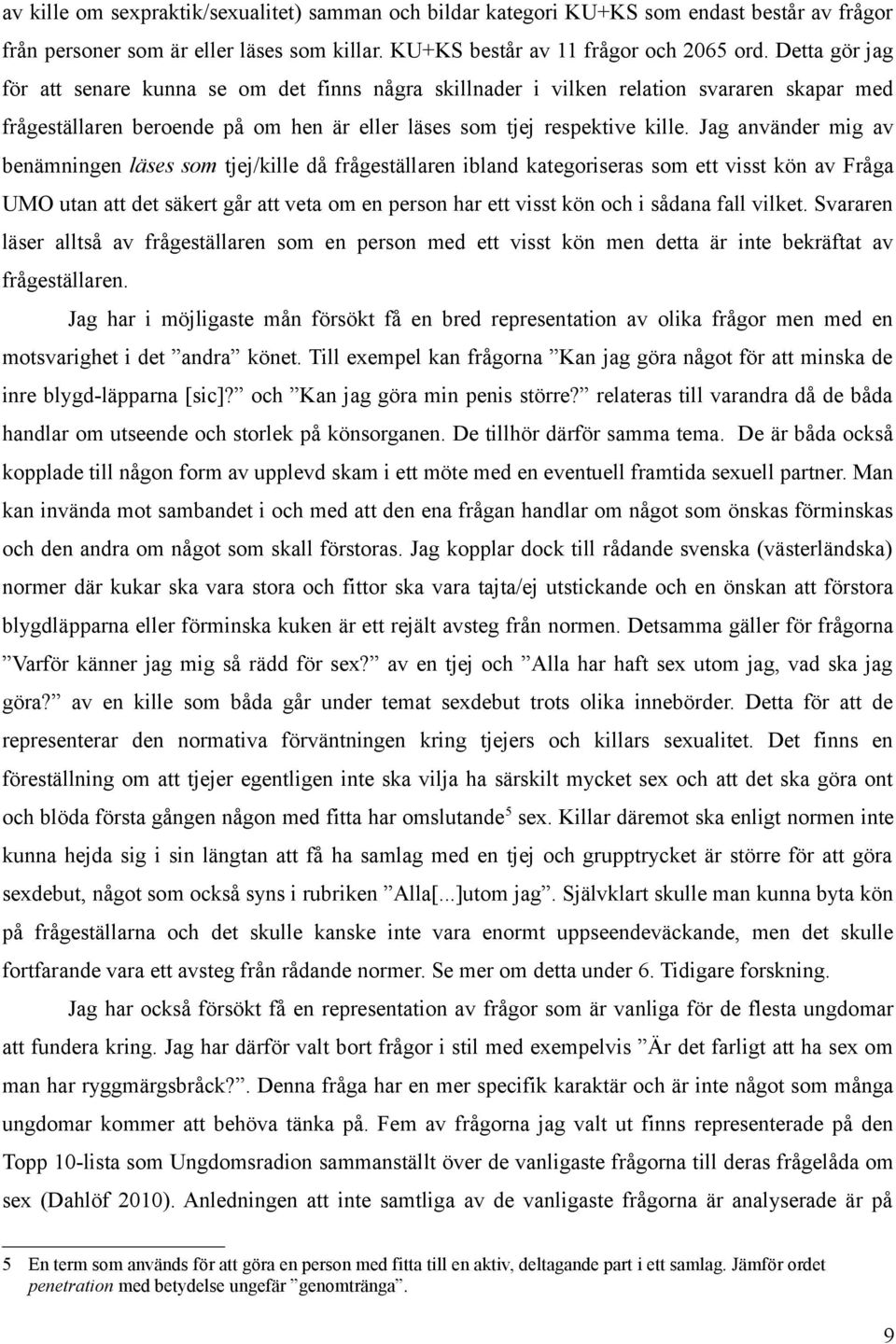Jag använder mig av benämningen läses som tjej/kille då frågeställaren ibland kategoriseras som ett visst kön av Fråga UMO utan att det säkert går att veta om en person har ett visst kön och i sådana
