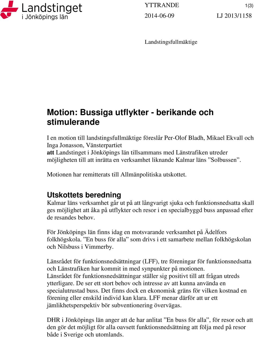 Motionen har remitterats till Allmänpolitiska utskottet.