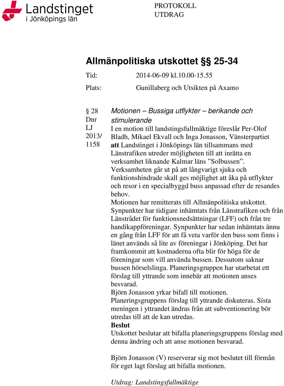 och Inga Jonasson, Vänsterpartiet att Landstinget i Jönköpings län tillsammans med Länstrafiken utreder möjligheten till att inrätta en verksamhet liknande Kalmar läns Solbussen.