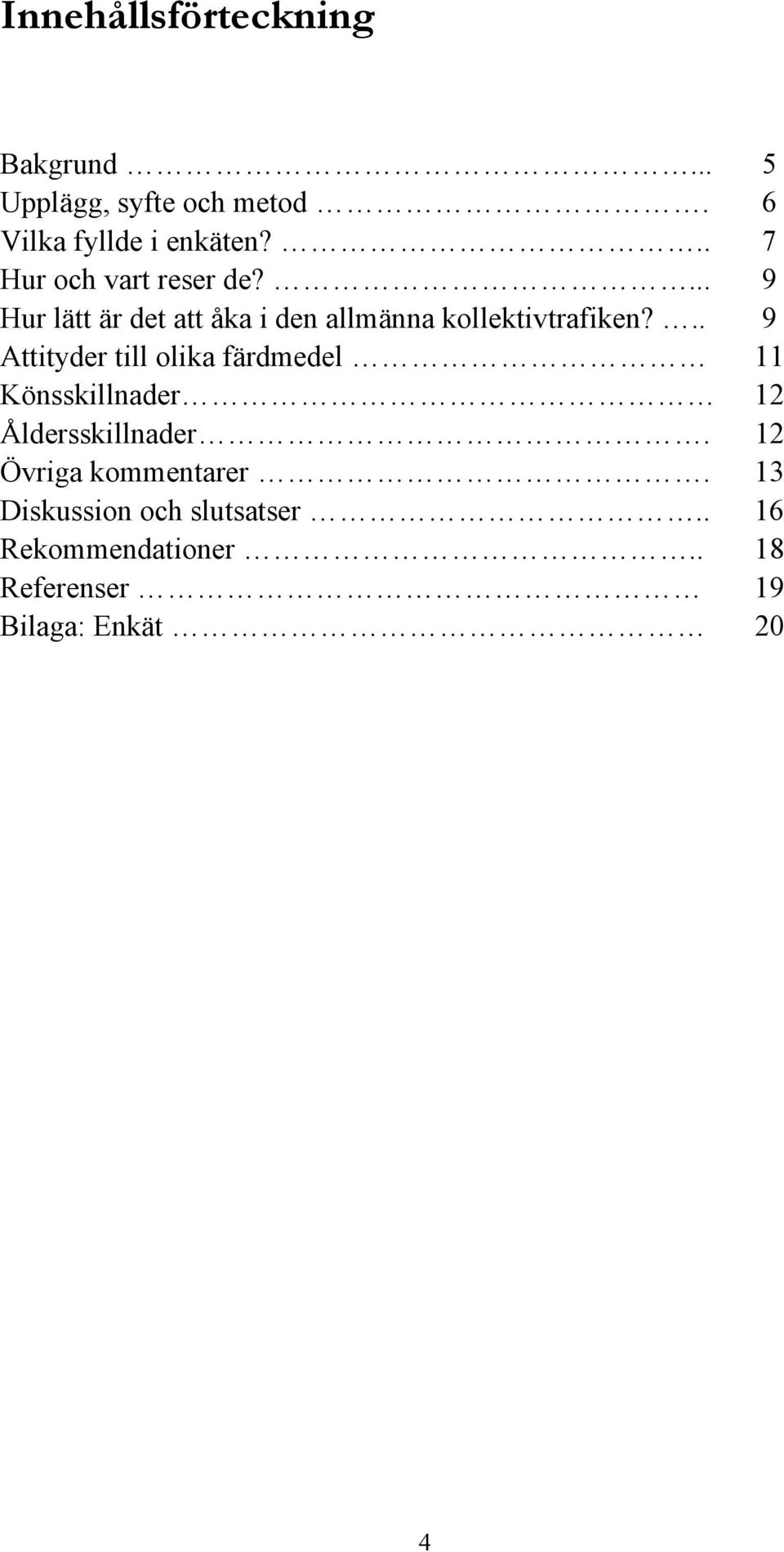 .. 9 Attityder till olika färdmedel 11 Könsskillnader 12 Åldersskillnader.