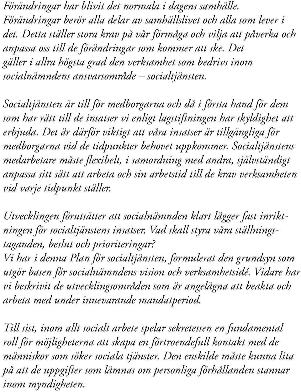 Det gäller i allra högsta grad den verksamhet som bedrivs inom socialnämndens ansvarsområde socialtjänsten.