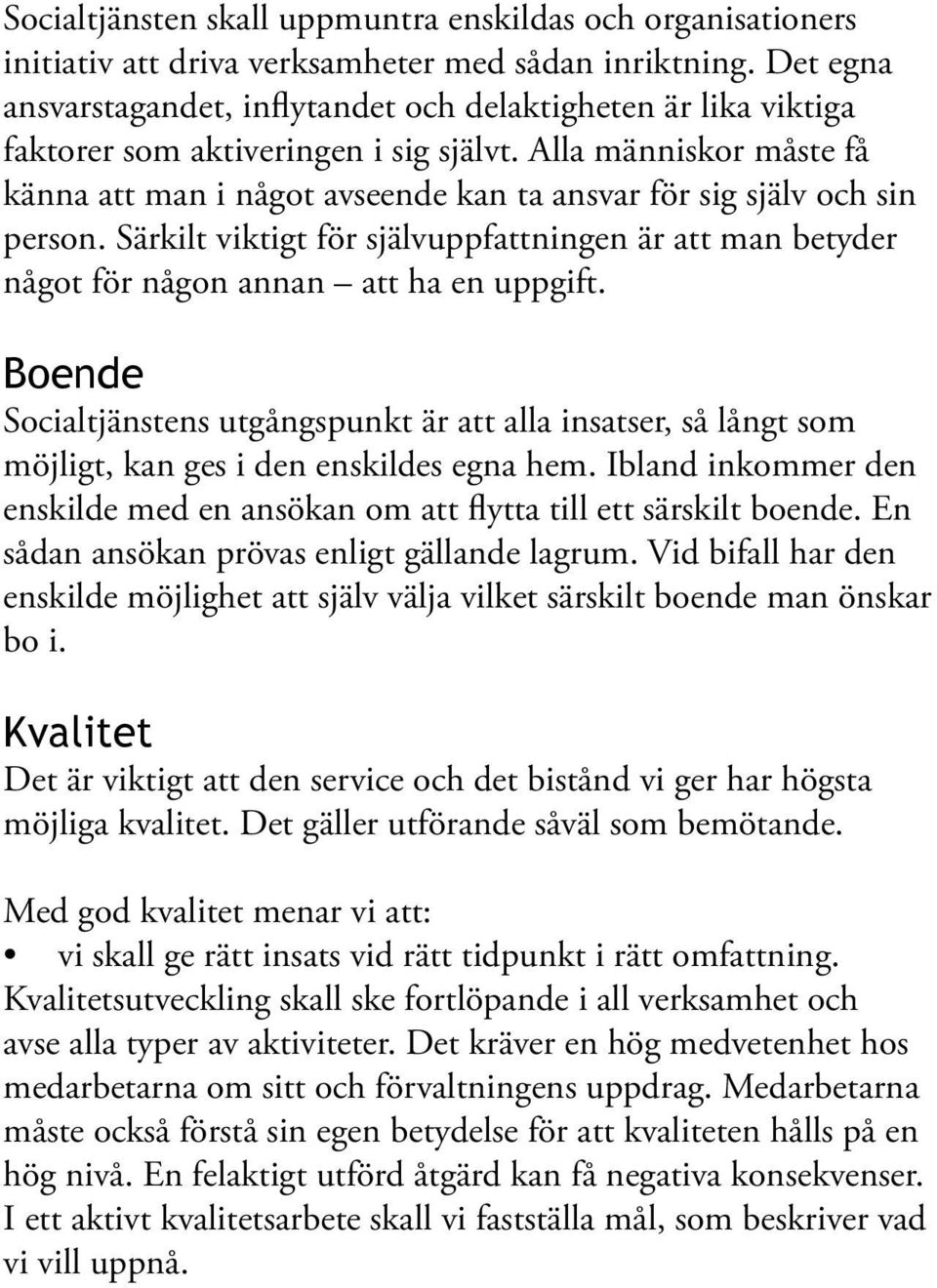 Alla människor måste få känna att man i något avseende kan ta ansvar för sig själv och sin person. Särkilt viktigt för självuppfattningen är att man betyder något för någon annan att ha en uppgift.