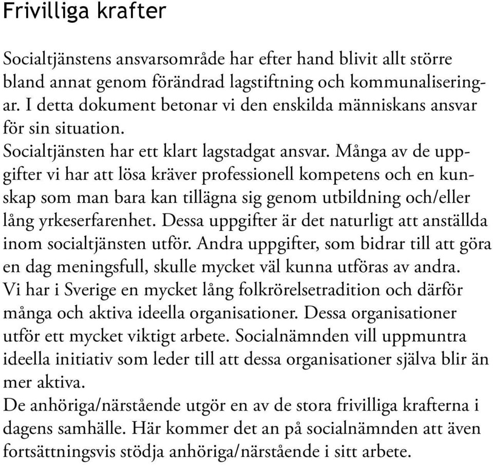 Många av de uppgifter vi har att lösa kräver professionell kompetens och en kunskap som man bara kan tillägna sig genom utbildning och/eller lång yrkeserfarenhet.