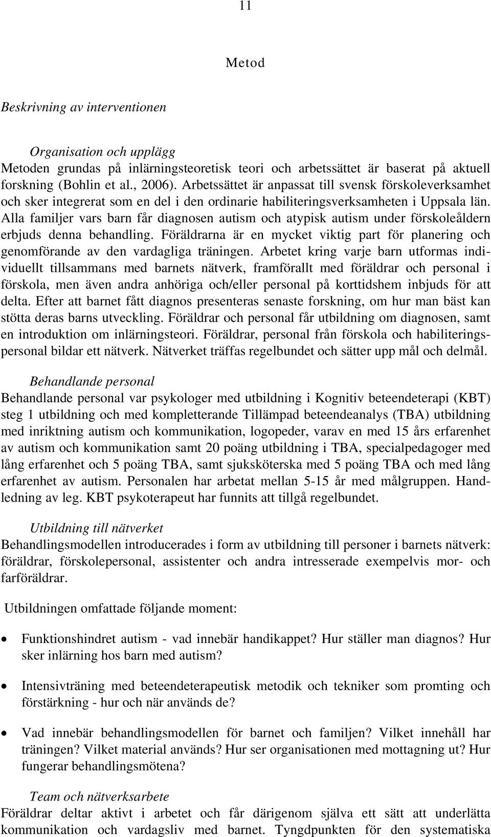 Alla familjer vars barn får diagnosen autism och atypisk autism under förskoleåldern erbjuds denna behandling.