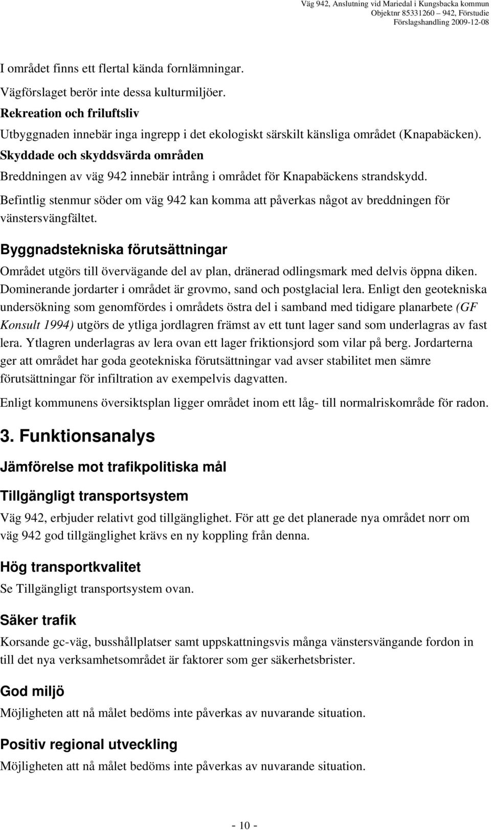 Skyddade och skyddsvärda områden Breddningen av väg 942 innebär intrång i området för Knapabäckens strandskydd.