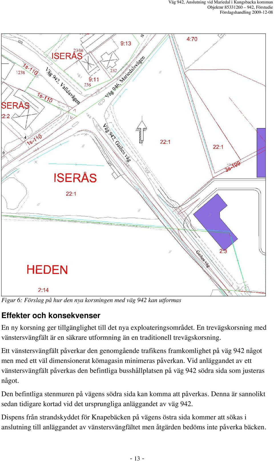 Ett vänstersvängfält påverkar den genomgående trafikens framkomlighet på väg 942 något men med ett väl dimensionerat kömagasin minimeras påverkan.