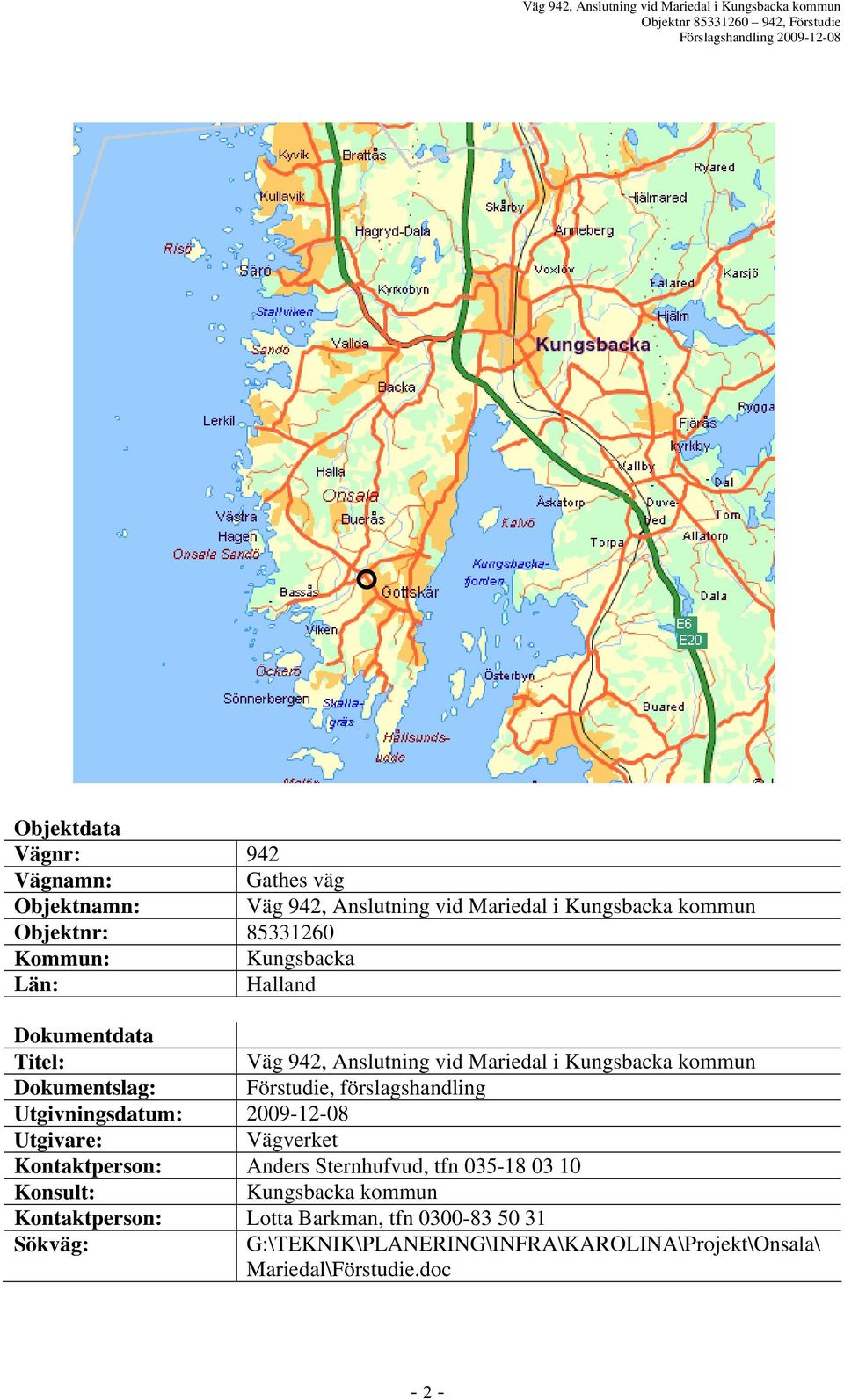 förslagshandling Utgivningsdatum: 2009-12-08 Utgivare: Vägverket Kontaktperson: Anders Sternhufvud, tfn 035-18 03 10 Konsult: