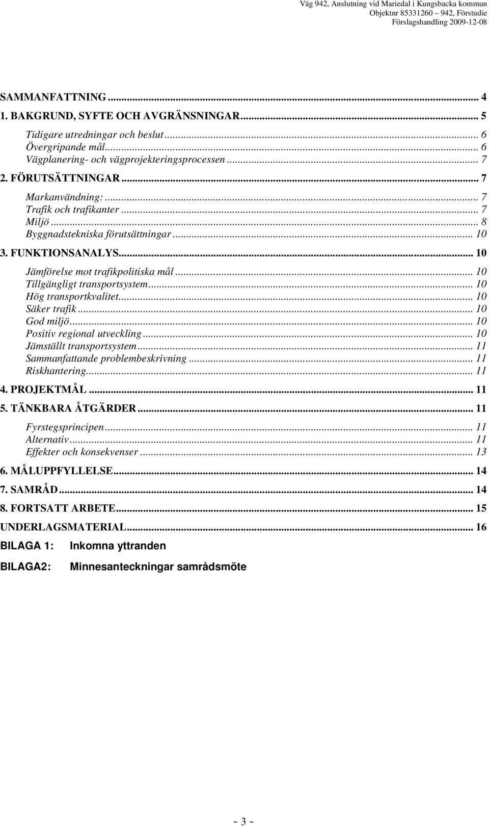 .. 10 Hög transportkvalitet... 10 Säker trafik... 10 God miljö... 10 Positiv regional utveckling... 10 Jämställt transportsystem... 11 Sammanfattande problembeskrivning... 11 Riskhantering... 11 4.