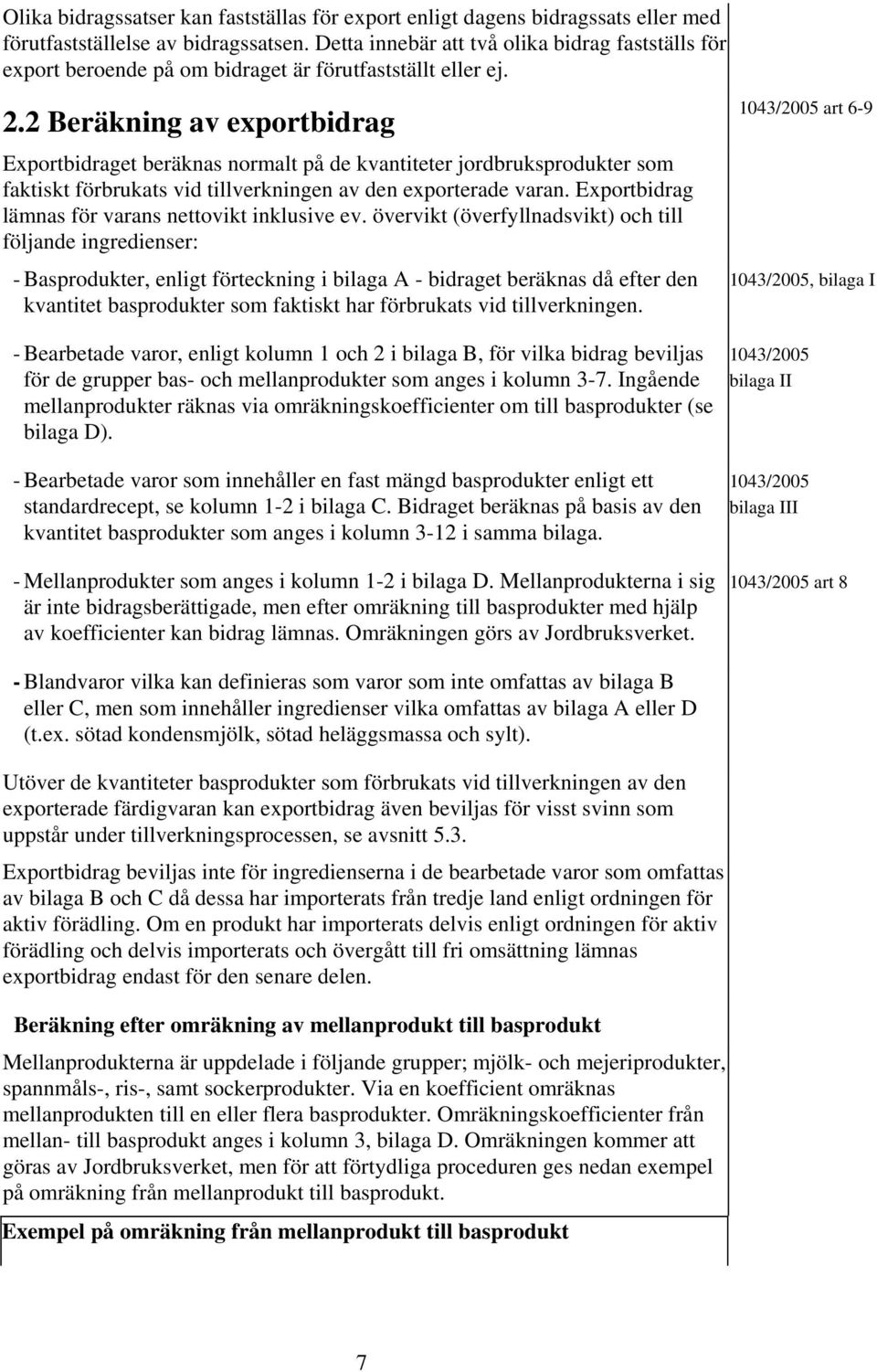 2 Beräkning av exportbidrag Exportbidraget beräknas normalt på de kvantiteter jordbruksprodukter som faktiskt förbrukats vid tillverkningen av den exporterade varan.