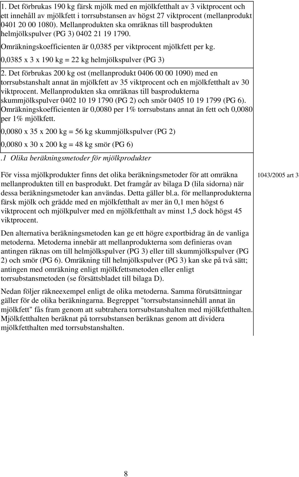 0,0385 x 3 x 190 kg = 22 kg helmjölkspulver (PG 3) 2.