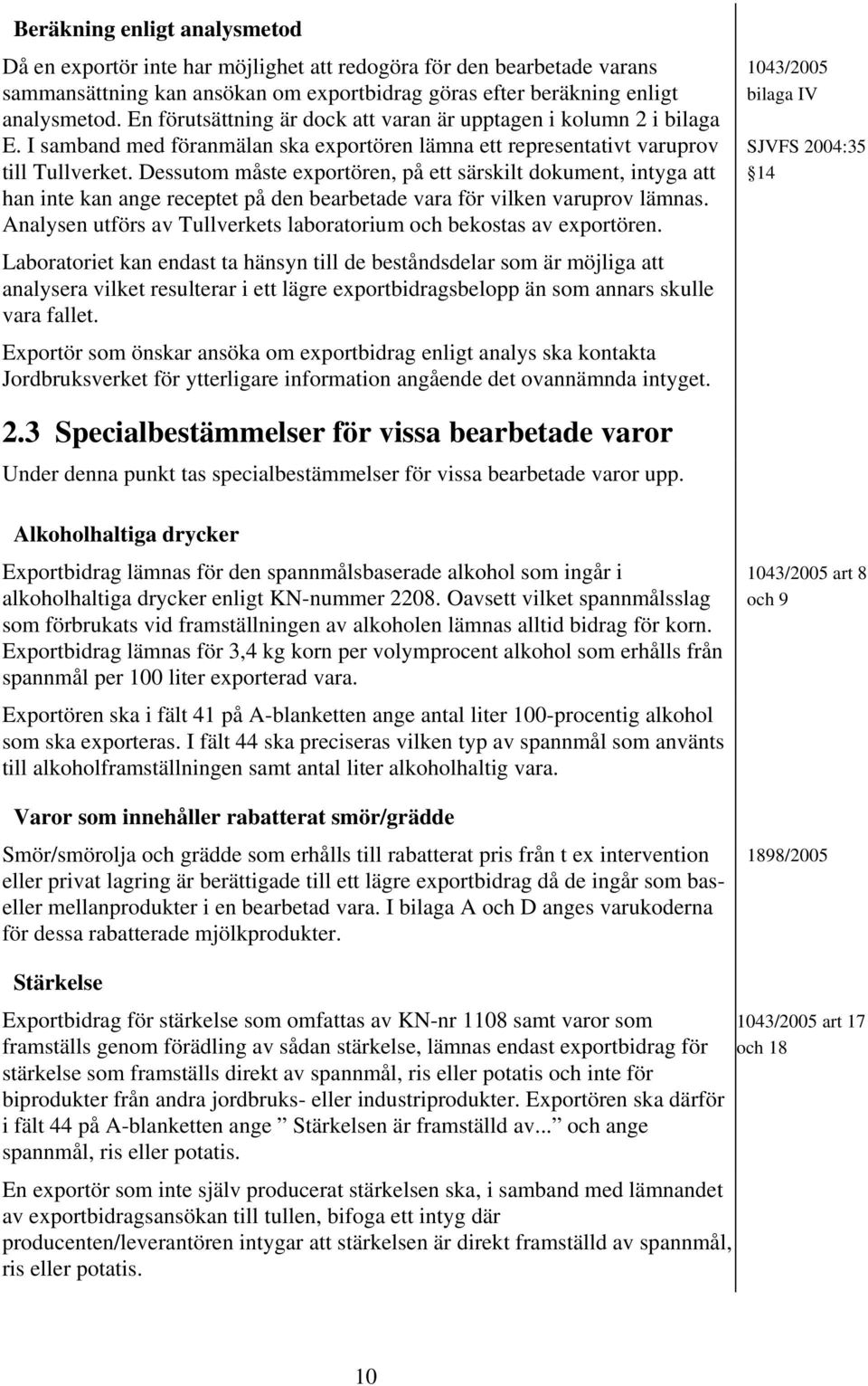Dessutom måste exportören, på ett särskilt dokument, intyga att han inte kan ange receptet på den bearbetade vara för vilken varuprov lämnas.