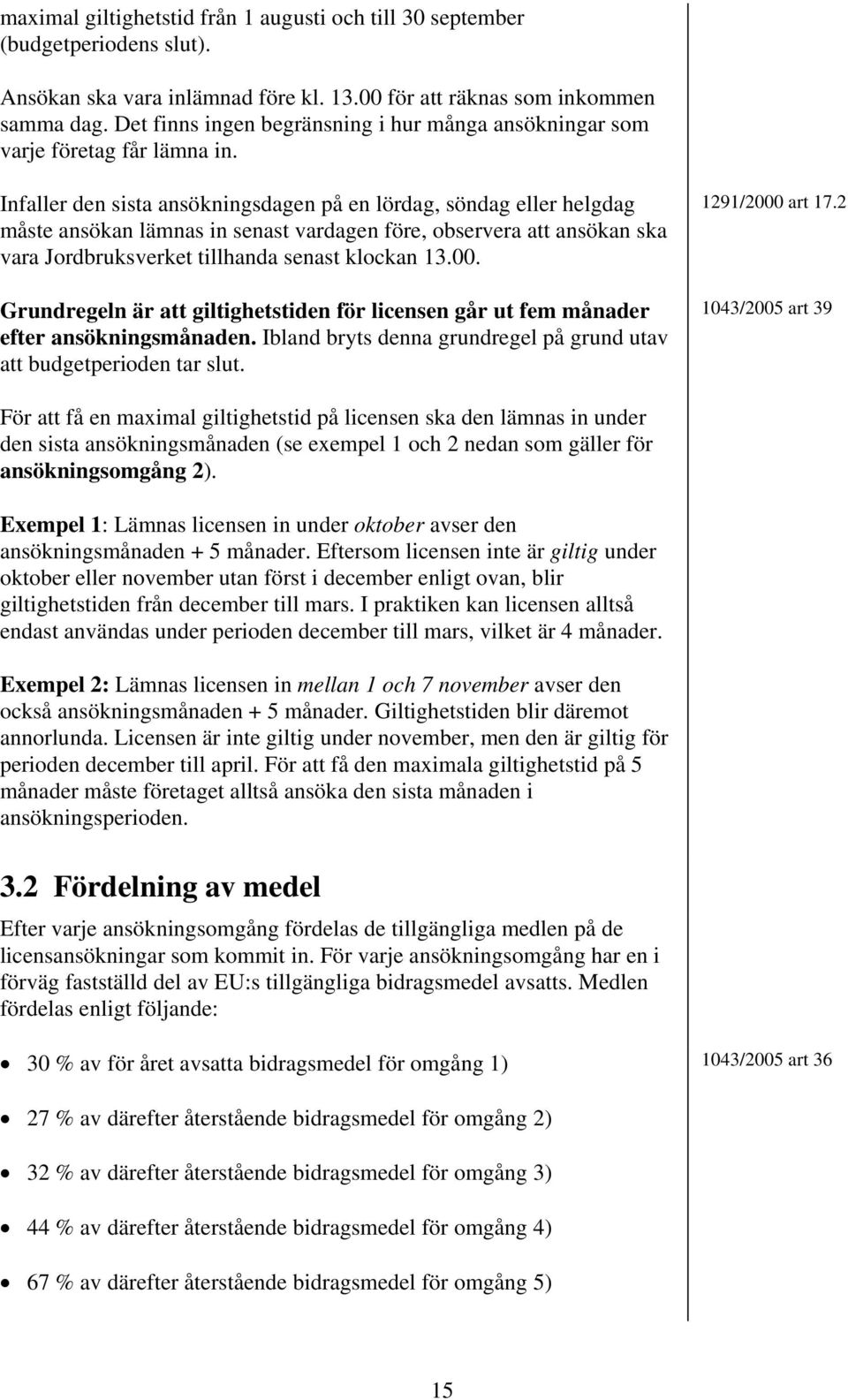 Infaller den sista ansökningsdagen på en lördag, söndag eller helgdag måste ansökan lämnas in senast vardagen före, observera att ansökan ska vara Jordbruksverket tillhanda senast klockan 13.00.
