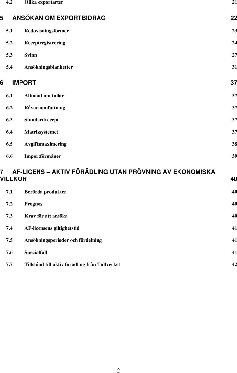 5 Avgiftsmaximering 38 6.6 Importförmåner 39 7 AF-LICENS AKTIV FÖRÄDLING UTAN PRÖVNING AV EKONOMISKA VILLKOR 40 7.1 Berörda produkter 40 7.