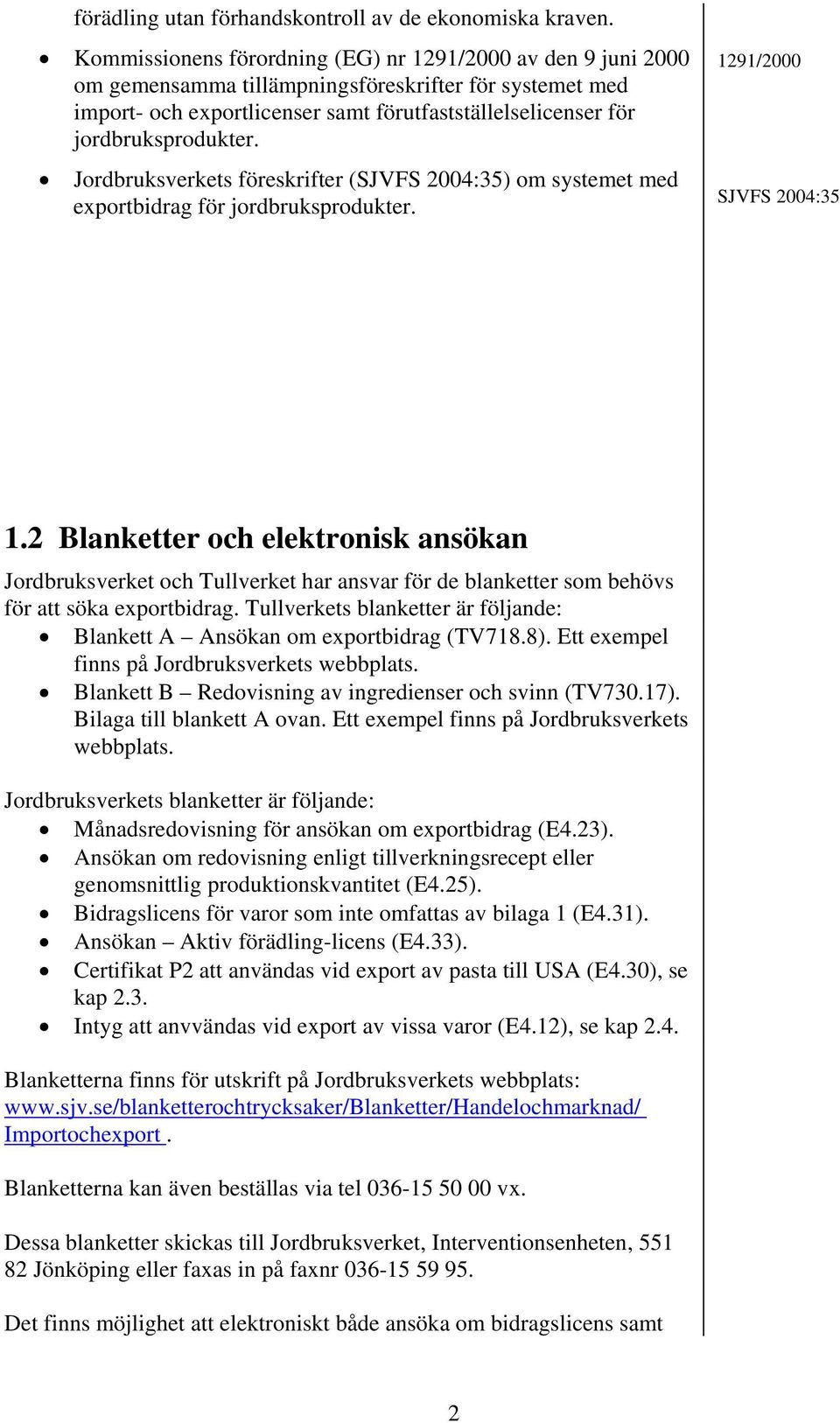 Jordbruksverkets föreskrifter (SJVFS 2004:35) om systemet med exportbidrag för jordbruksprodukter. 1291/2000 SJVFS 2004:35 1.