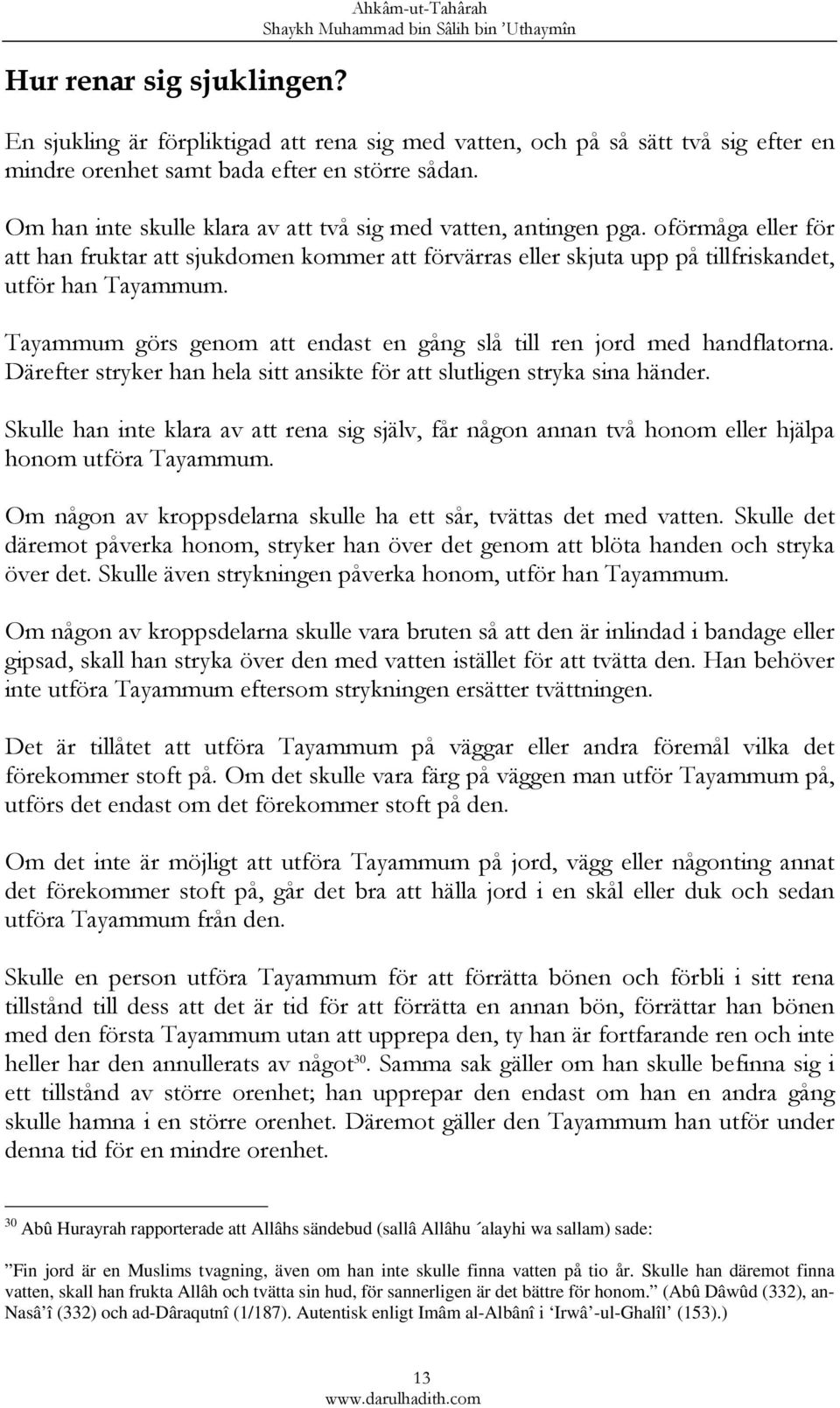 Tayammum görs genom att endast en gång slå till ren jord med handflatorna. Därefter stryker han hela sitt ansikte för att slutligen stryka sina händer.