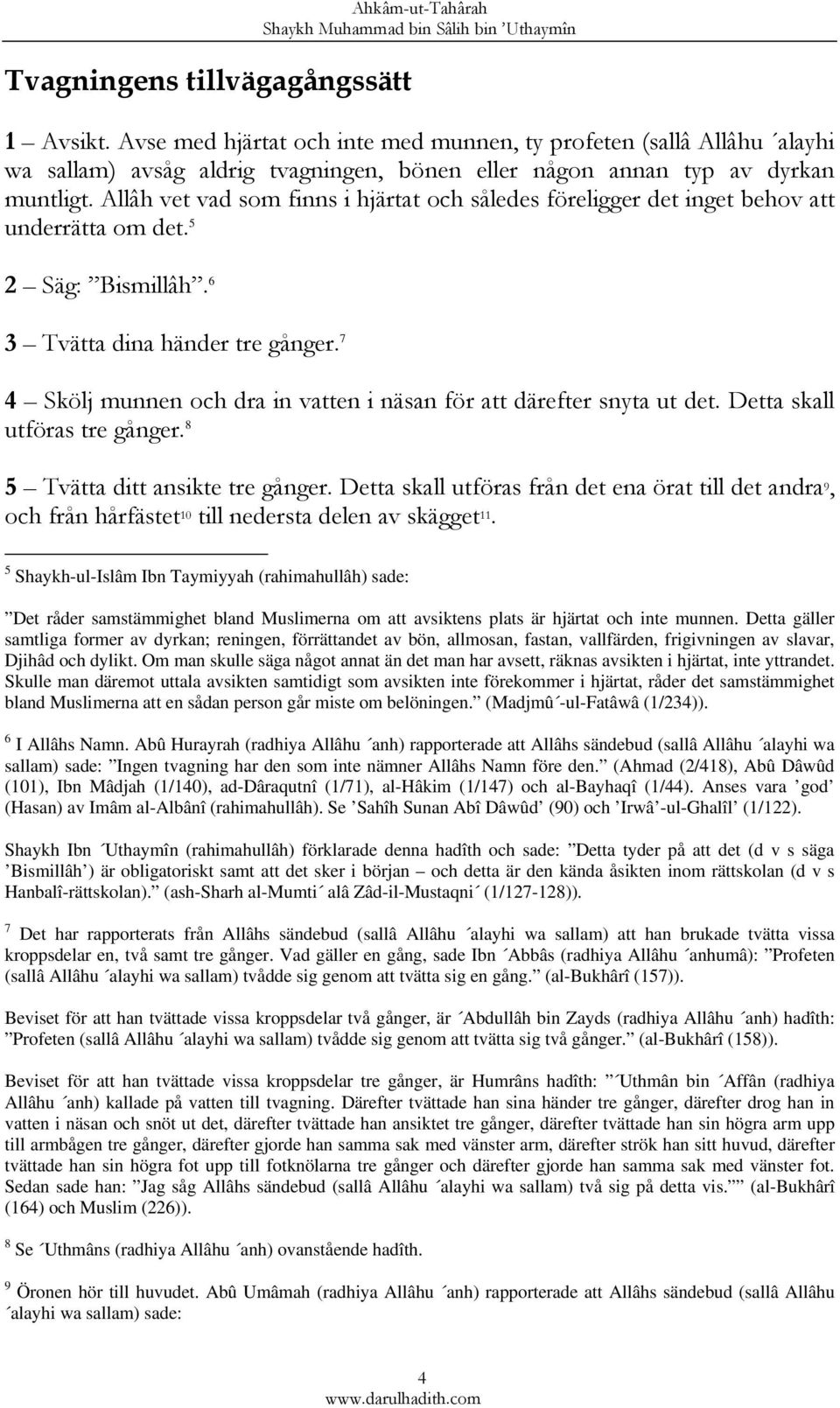 Allâh vet vad som finns i hjärtat och således föreligger det inget behov att underrätta om det. 5 2 Säg: Bismillâh. 6 3 Tvätta dina händer tre gånger.