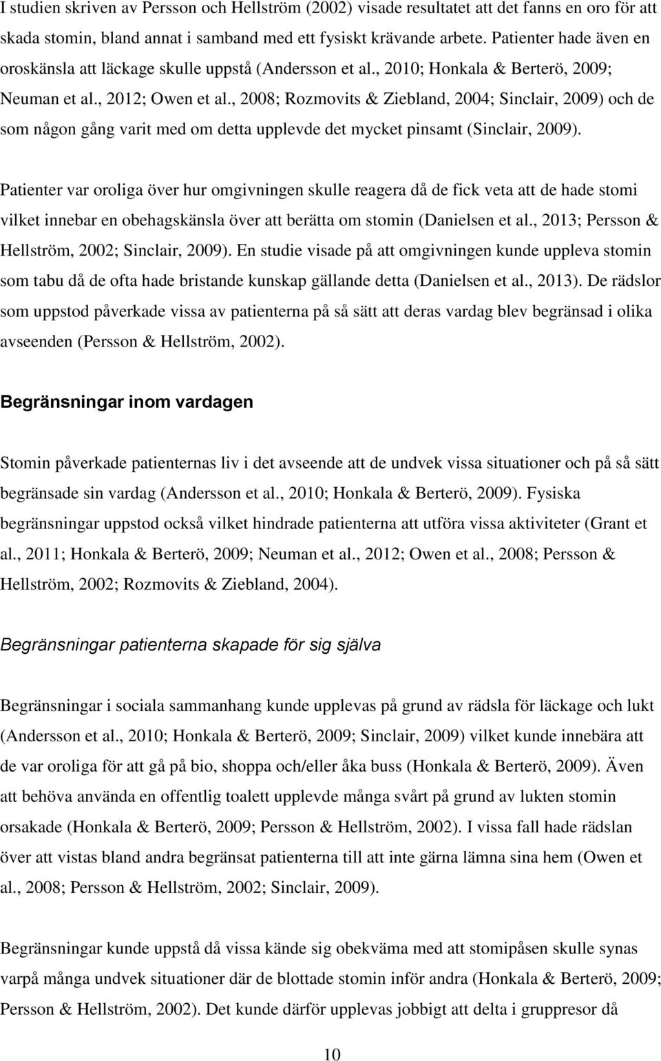, 2008; Rozmovits & Ziebland, 2004; Sinclair, 2009) och de som någon gång varit med om detta upplevde det mycket pinsamt (Sinclair, 2009).