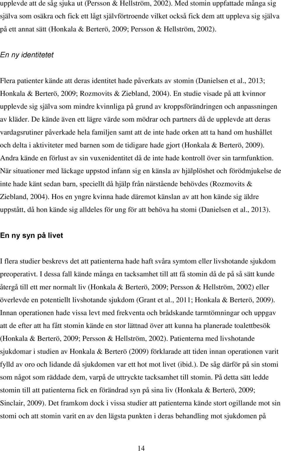 En ny identitetet Flera patienter kände att deras identitet hade påverkats av stomin (Danielsen et al., 2013; Honkala & Berterö, 2009; Rozmovits & Ziebland, 2004).