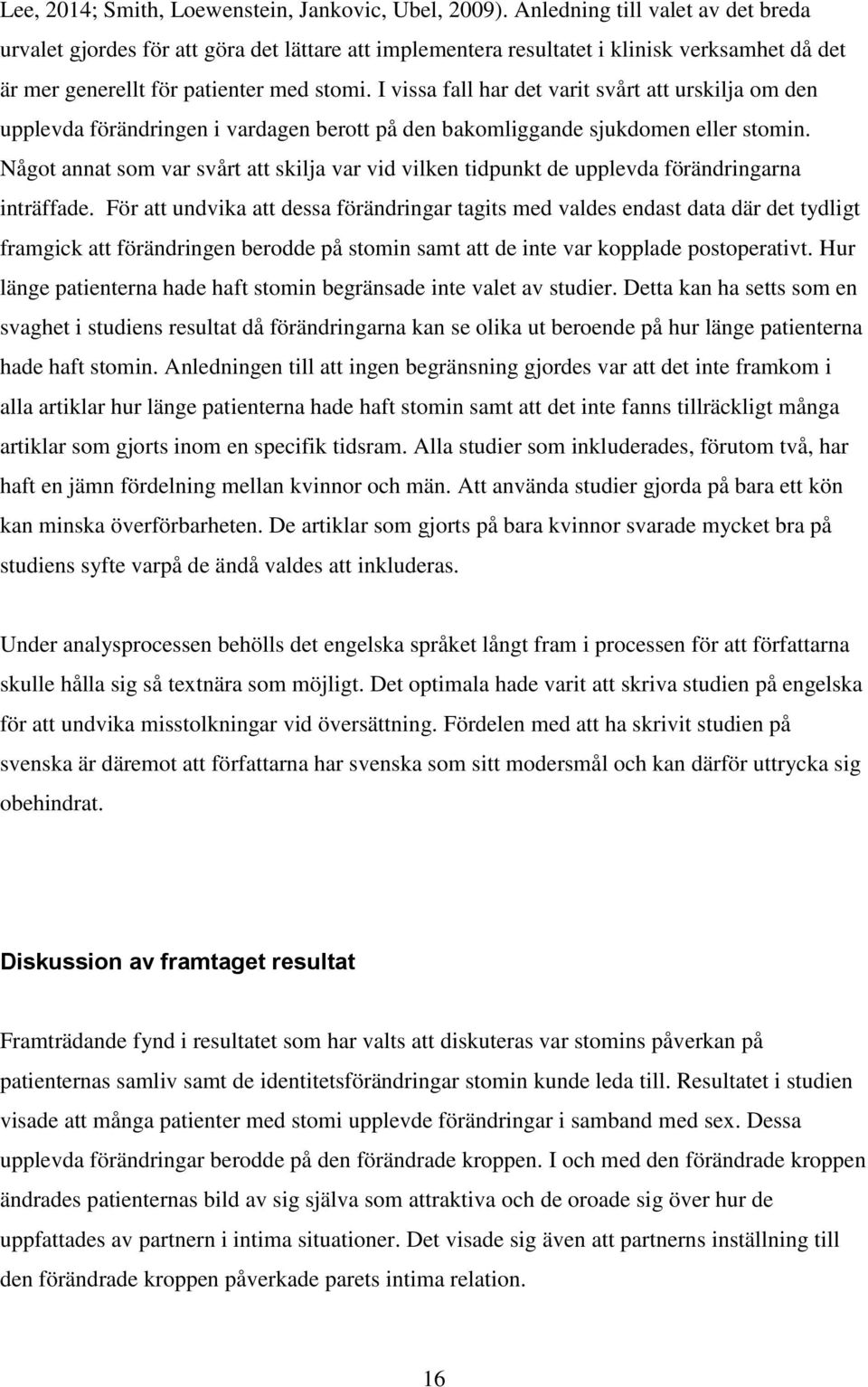 I vissa fall har det varit svårt att urskilja om den upplevda förändringen i vardagen berott på den bakomliggande sjukdomen eller stomin.