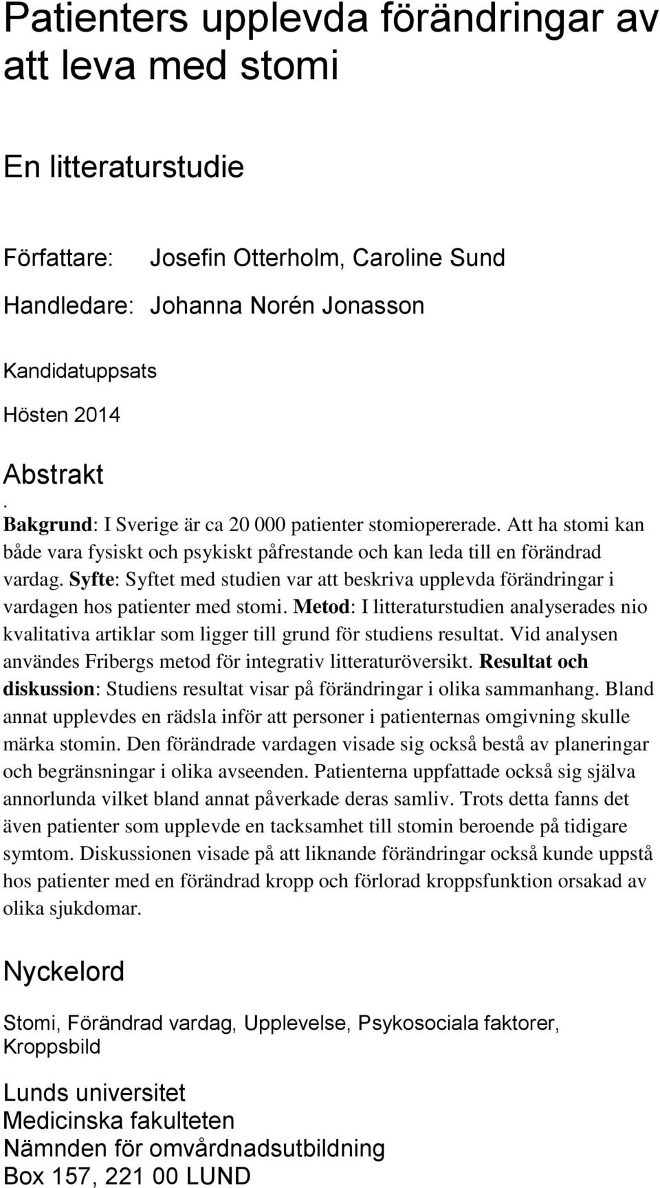 Syfte: Syftet med studien var att beskriva upplevda förändringar i vardagen hos patienter med stomi.